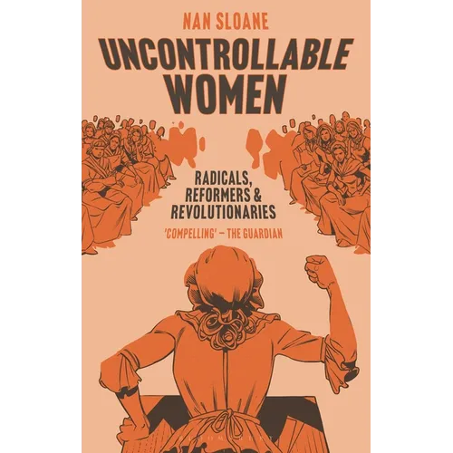Uncontrollable Women: Radicals, Reformers and Revolutionaries - Paperback