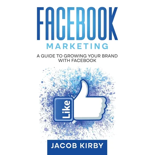 Facebook Marketing: A Guide to Growing Your Brand with Facebook - Hardcover