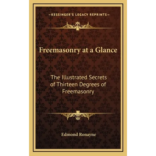 Freemasonry at a Glance: The Illustrated Secrets of Thirteen Degrees of Freemasonry - Hardcover