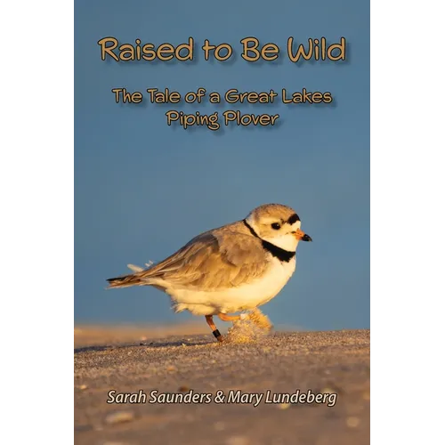 Raised to Be Wild: The Tale of a Great Lakes Piping Plover - Paperback