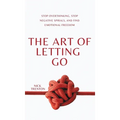 The Art of Letting Go: Stop Overthinking, Stop Negative Spirals, and Find Emotional Freedom - Hardcover