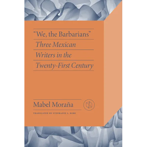 "We, the Barbarians": Three Mexican Writers in the Twenty-First Century - Paperback