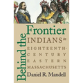 Behind the Frontier: Indians in Eighteenth-Century Eastern Massachusetts - Paperback