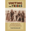 Uniting the Tribes: The Rise and Fall of Pan-Indian Community on the Crow Reservation - Paperback