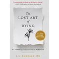 The Lost Art of Dying: Reviving Forgotten Wisdom - Paperback