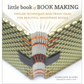 Little Book of Book Making: Timeless Techniques and Fresh Ideas for Beautiful Handmade Books - Hardcover