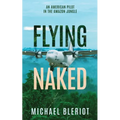 Flying Naked: An American Pilot in the Amazon Jungle - Paperback