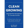 Clean Growing: Integrated Pest Management for Cannabis Growers: The Ultimate Guide to Clean Crops & Safe Cultivation Practices That Protect Growers & - Paperback