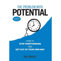 The Problem With Potential: How to Stop Overthinking and Get Out of Your Own Way - Hardcover