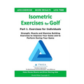 Isometric Exercises for Golf: Part 1. Exercises for Individuals Strength, Muscle and Stamina Building Exercises to Improve Your Game and to Perform Du - Paperback