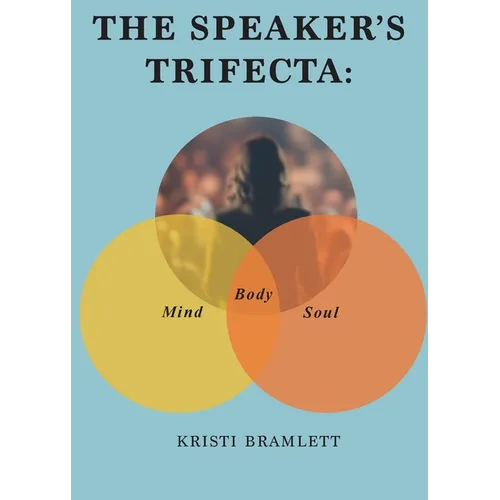 The Speaker's Trifecta: Mind, Body, Soul - Paperback
