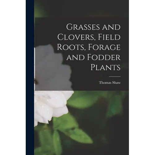 Grasses and Clovers, Field Roots, Forage and Fodder Plants [microform] - Paperback