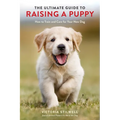 The Ultimate Guide to Raising a Puppy: How to Train and Care for Your New Dog - Paperback