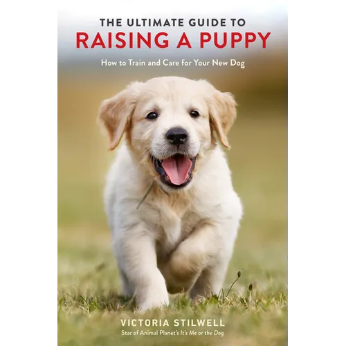 The Ultimate Guide to Raising a Puppy: How to Train and Care for Your New Dog - Paperback