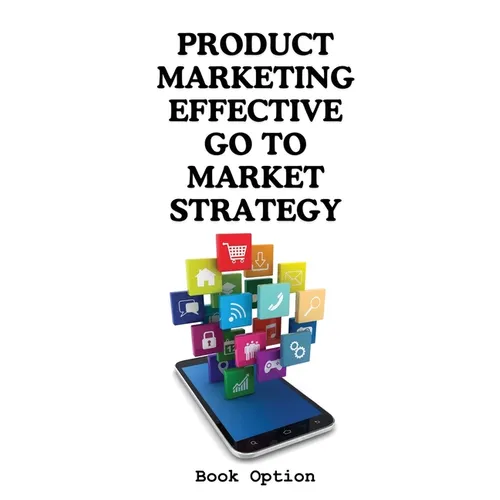 Product Marketing: Effective Go To Market Strategy - Paperback