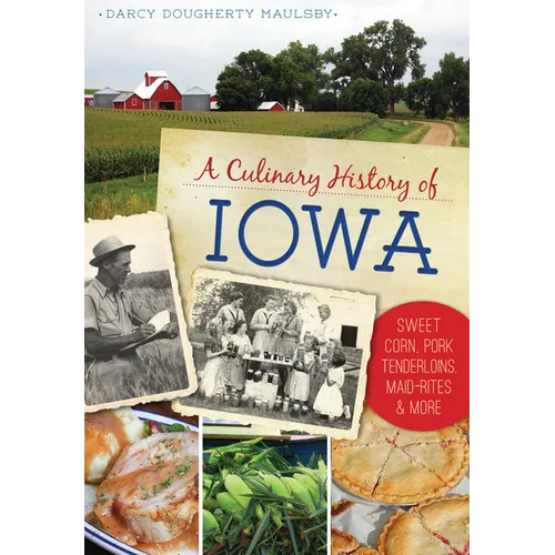 A Culinary History of Iowa: Sweet Corn, Pork Tenderloins, Maid-Rites & More - Paperback