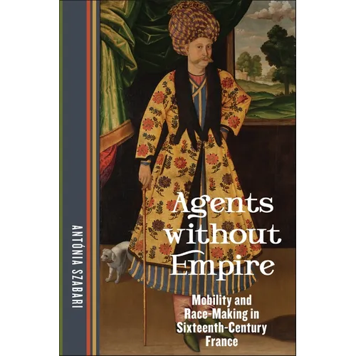 Agents Without Empire: Mobility and Race-Making in Sixteenth-Century France - Paperback