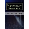 Investigating the Paranormal Ghosts and Spirits - Paperback