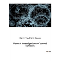 General investigations of curved surfaces: Explorations in Differential Geometry and Curvature - Paperback