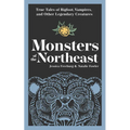 Monsters of the Northeast: True Tales of Bigfoot, Vampires, and Other Legendary Creatures - Paperback