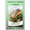 Fresh Fish & Salmon Cookbook: 100 Quick, Easy & Flavorful Recipes - Paperback
