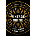 Vintage Crime: A Short History of Wine Fraud - Hardcover