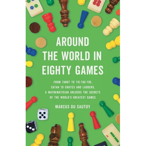 Around the World in Eighty Games: From Tarot to Tic-Tac-Toe, Catan to Chutes and Ladders, a Mathematician Unlocks the Secrets of the World's Greatest - Hardcover