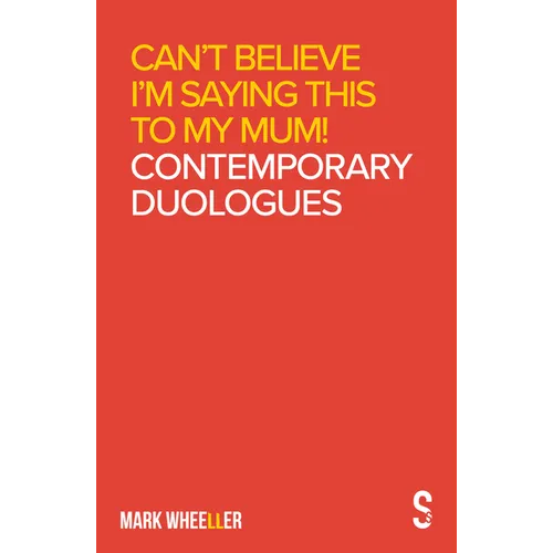 Can't Believe I'm Saying This to My Mum: Mark Wheeller Contemporary Duologues - Paperback