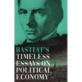 Bastiat's Timeless Essays on Political Economy - Paperback