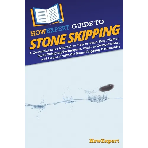 HowExpert Guide to Stone Skipping: A Comprehensive Manual on How to Stone Skip, Master Stone Skipping Techniques, Excel in Competitions, and Connect w - Paperback