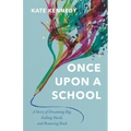 Once Upon a School: A Story of Dreaming Big, Falling Hard, and Bouncing Back - Paperback