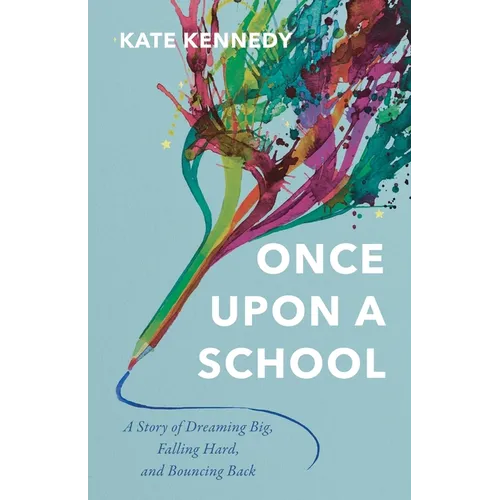 Once Upon a School: A Story of Dreaming Big, Falling Hard, and Bouncing Back - Paperback