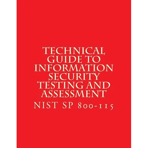 NIST SP 800-115 Technical Guide to Information Security Testing and Assessment: NiST SP 800-115 - Paperback