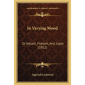 In Varying Mood: Or Jetsam, Flotsam, And Ligan (1912) - Paperback