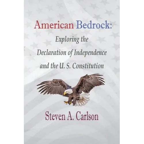 American Bedrock: Exploring the Declaration of Independence and the U. S. Constitution - Paperback