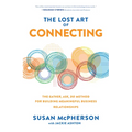 The Lost Art of Connecting: The Gather, Ask, Do Method for Building Meaningful Business Relationships - Hardcover