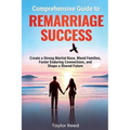 Comprehensive Guide to Remarriage Success: Create a Strong Marital Base, Blend Families, Foster Enduring Connections, and Shape a Shared Future - Paperback