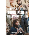 The Art of Being Irish in Hell's Kitchen: A Memoir of the Organizing of the Irish Arts Center in New York City 1972-78 - Paperback