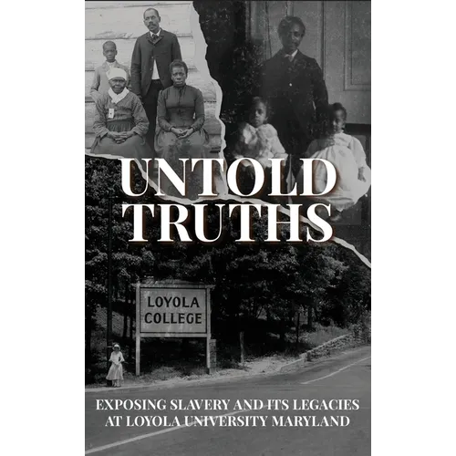 Untold Truths: Exposing Slavery and Its Legacies at Loyola University Maryland - Hardcover