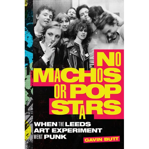 No Machos or Pop Stars: When the Leeds Art Experiment Went Punk - Hardcover