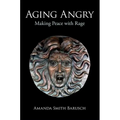 Aging Angry: Making Peace with Rage - Hardcover