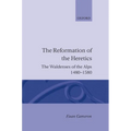 The Reformation of the Heretics: The Waldenses of the Alps, 1480-1580 - Hardcover