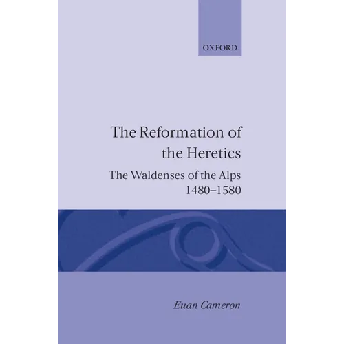 The Reformation of the Heretics: The Waldenses of the Alps, 1480-1580 - Hardcover