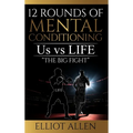 12 Rounds Of Mental Conditioning: Us vs Life "The Big Fight" - Hardcover