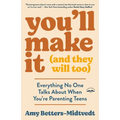 You'll Make It (and They Will Too): Everything No One Talks about When You're Parenting Teens - Paperback