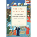 The House of Wisdom: How Arabic Science Saved Ancient Knowledge and Gave Us the Renaissance - Paperback