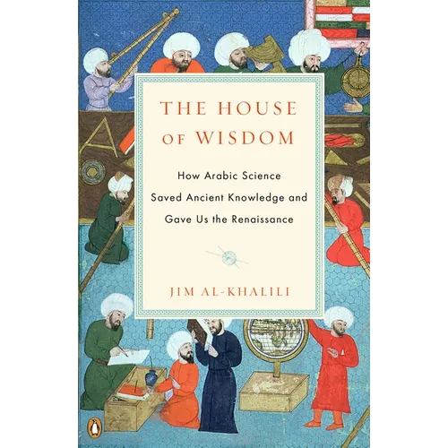 The House of Wisdom: How Arabic Science Saved Ancient Knowledge and Gave Us the Renaissance - Paperback