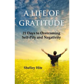 A Life of Gratitude: 21 Days to Overcoming Self-Pity and Negativity - Paperback