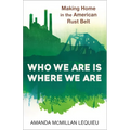 Who We Are Is Where We Are: Making Home in the American Rust Belt - Paperback