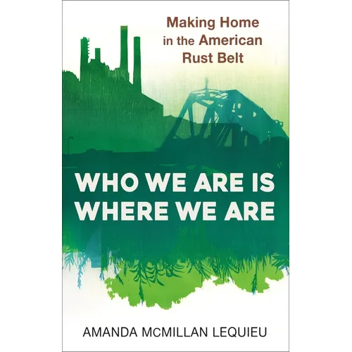 Who We Are Is Where We Are: Making Home in the American Rust Belt - Paperback